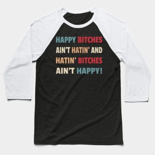 Happy Bitches Ain’t Hatin’ And Hatin’ Bitches Ain’t Happy Baseball T-Shirt